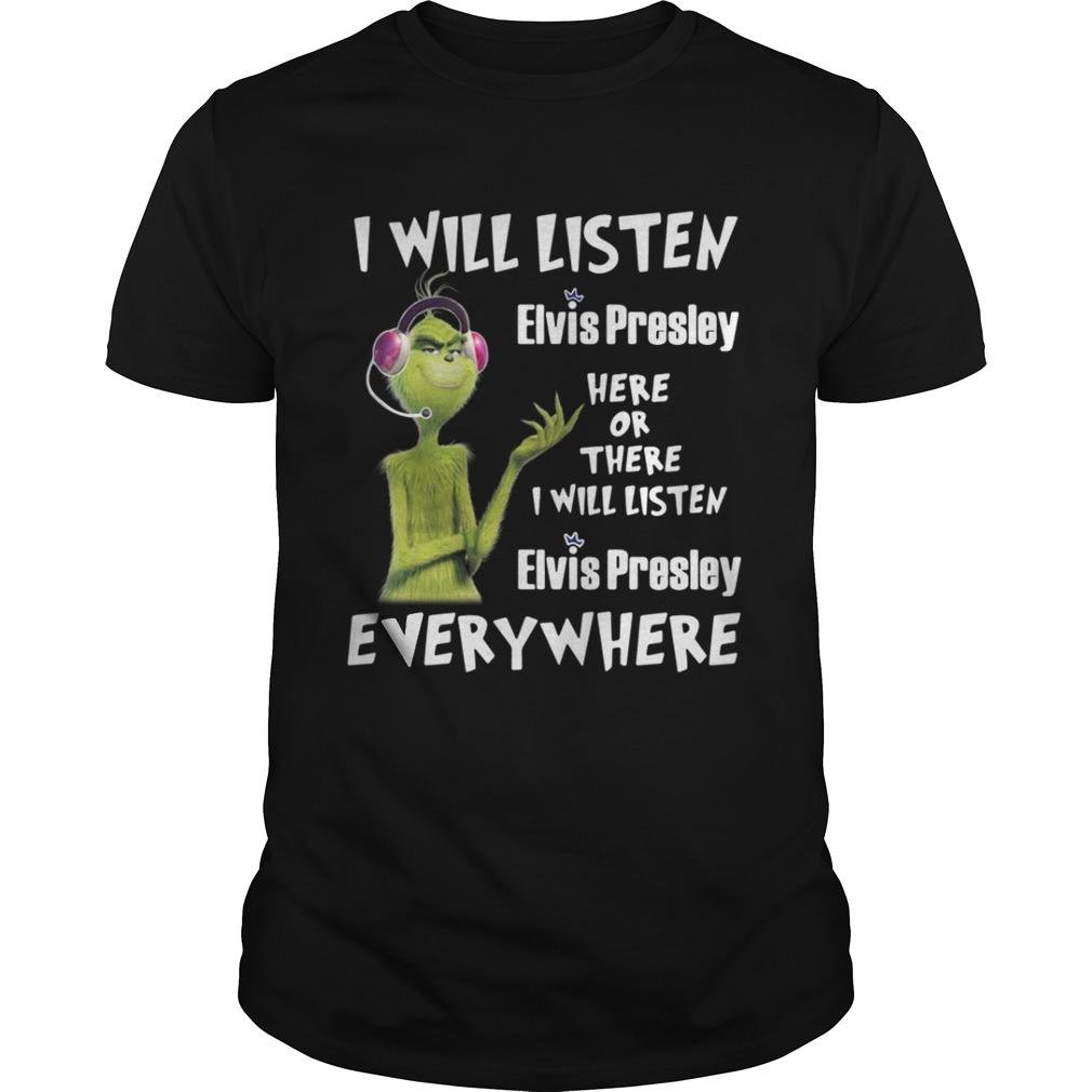 Grinch I will listen Elvis Presley here or there or everywhere shirt