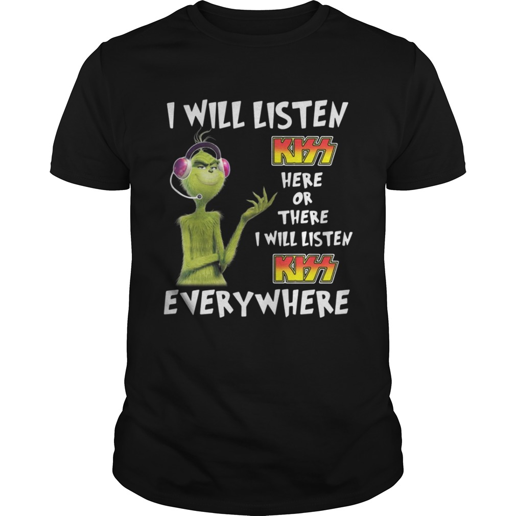 Grinch I will listen Kiss here or there or everywhere shirt