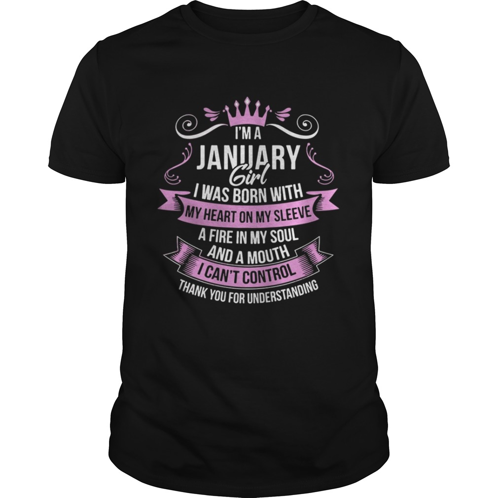 I’m A January Girl iwas Born with My Heart on My Sleeve A Fire in My Soul and A Mouth I Can’t Control Shirt
