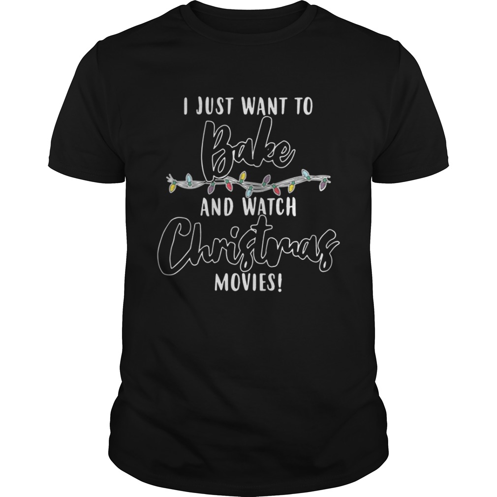 I Just Want To Bake And Watch Christmas Movies Shirt