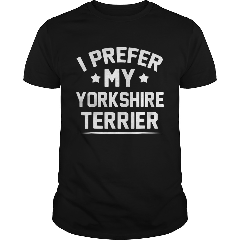 I Prefer My Yorkshire Terrier shirt