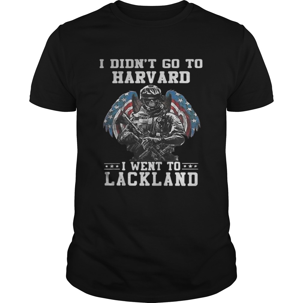 I didn’t go to Harvard I went to Lackland Veteran shirt