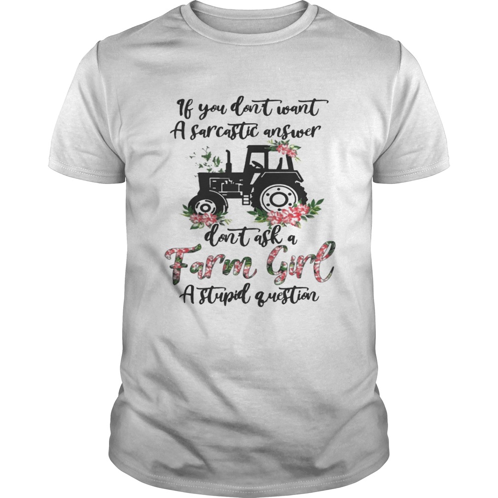 If you don’t want a sarcastic answer don’t ask a farm girl a stupid question shirt