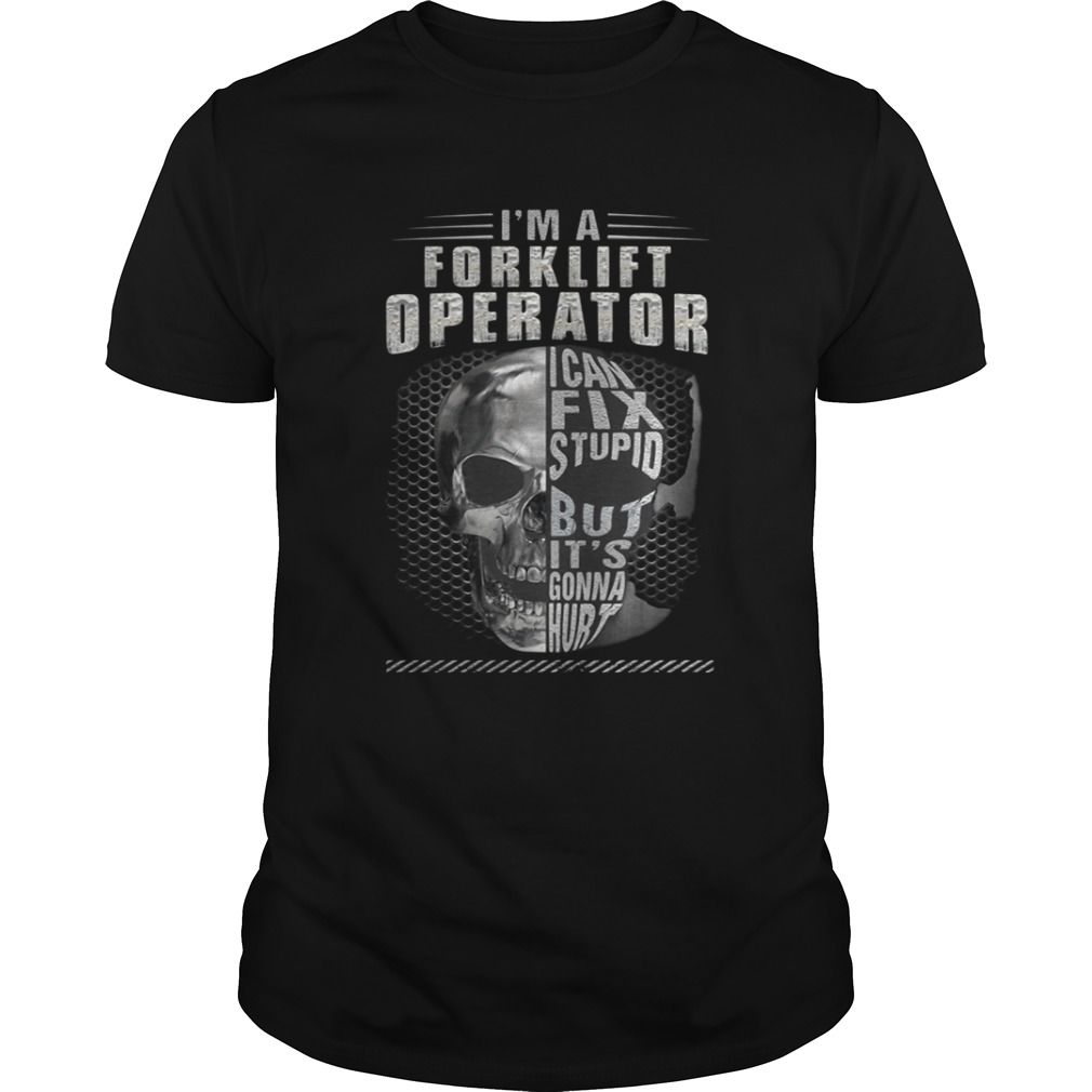 I’m A Forklift Operator I Can Fix Stupid But It’s Gonna Hurt Shirt