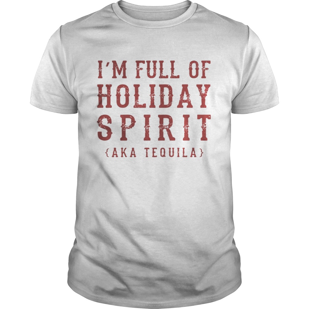 I’m full of holiday spirit Aka tequila Tshirt