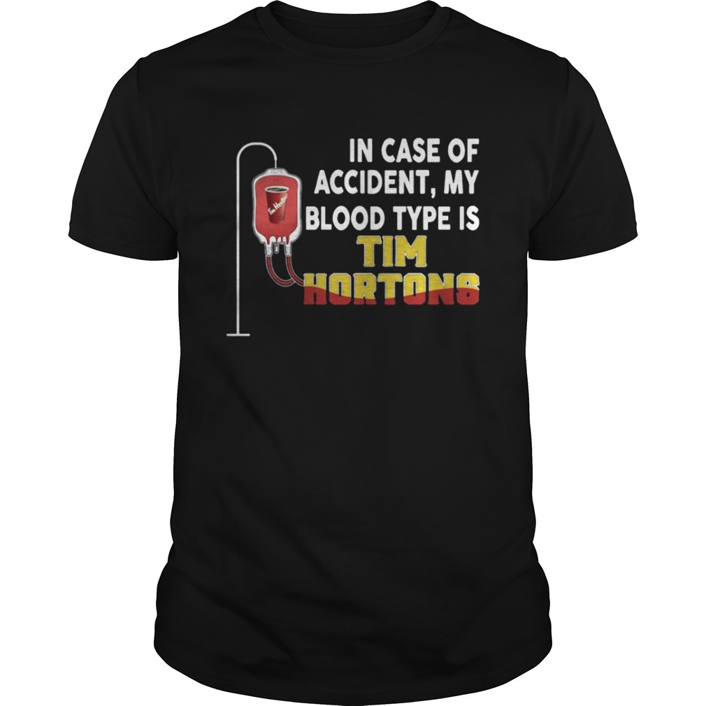 In case of accident my blood type is tim hortons tshirt