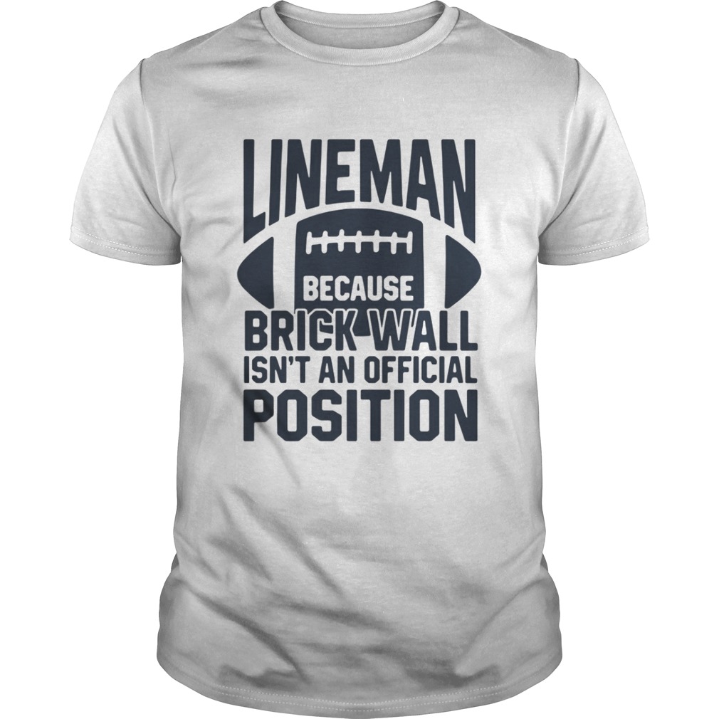 Lineman because brick wall isn’t an official position shirt