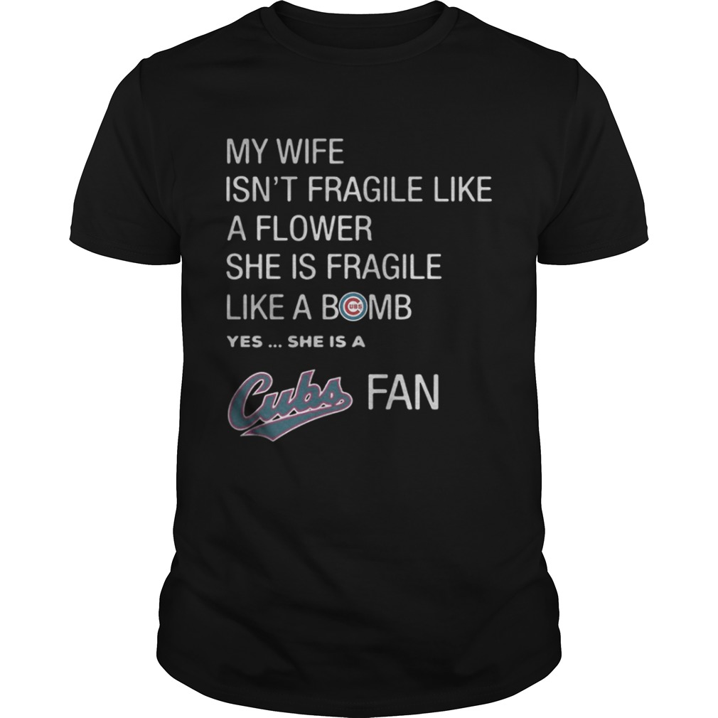 My Wife isn’t Fragile like a flower she is Fragile like a bomb yes she is Cubs fan shirt