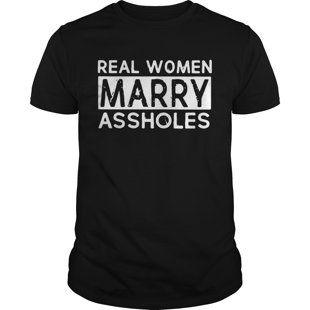 Real woman marry assholes shirt