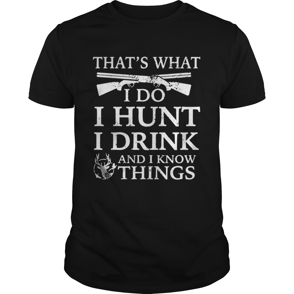 That’s what I do I hunt I drink and I know things shirt