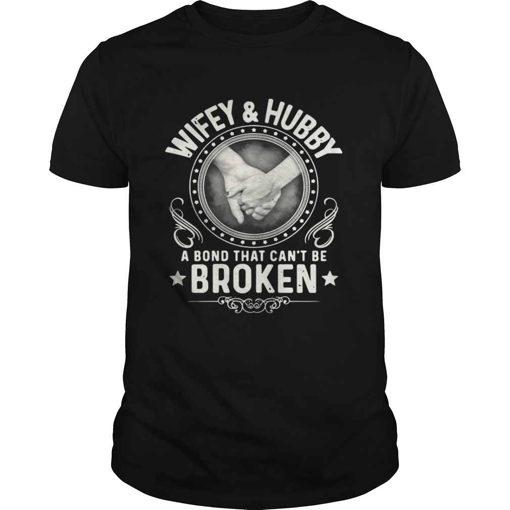 Wifey and hubby a bond that can’t be broken shirt