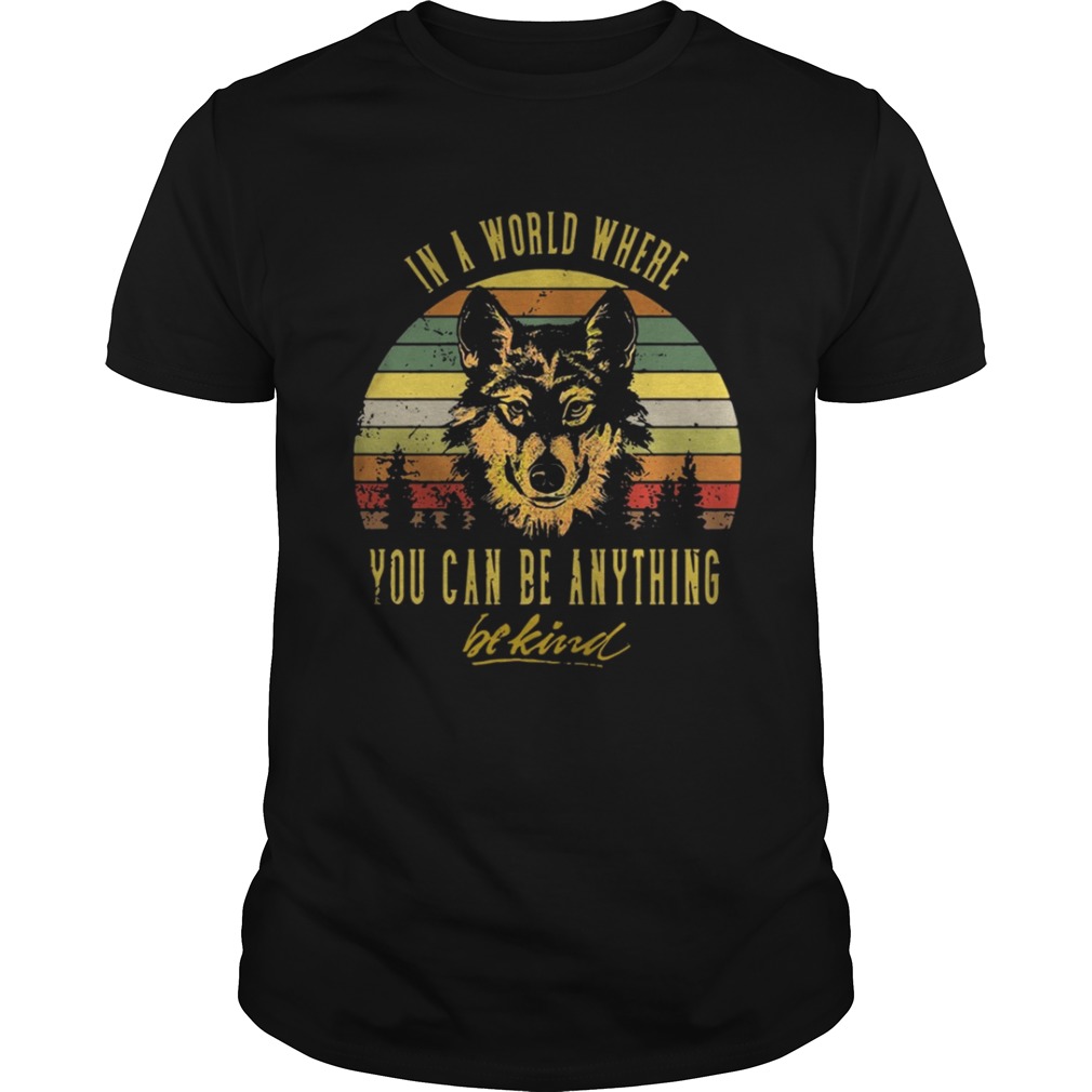 Wolf in a world where you can be anything be kind shirt