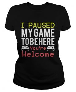 Ladies Tee I paused my game to be here you’re welcome