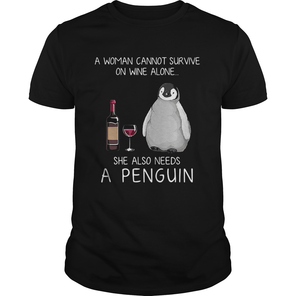 A woman cannot survive on wine alone she also needs a penguin shirt