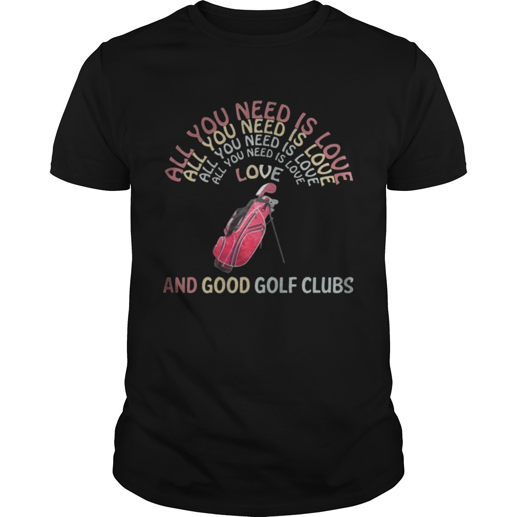All You Need Is Love And Good Golf Clubs shirt