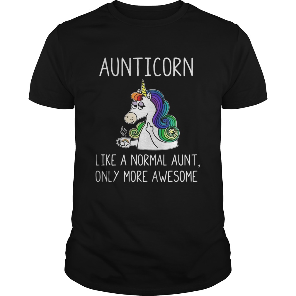 Aunticorn like a normal aunt only more awesome shirt