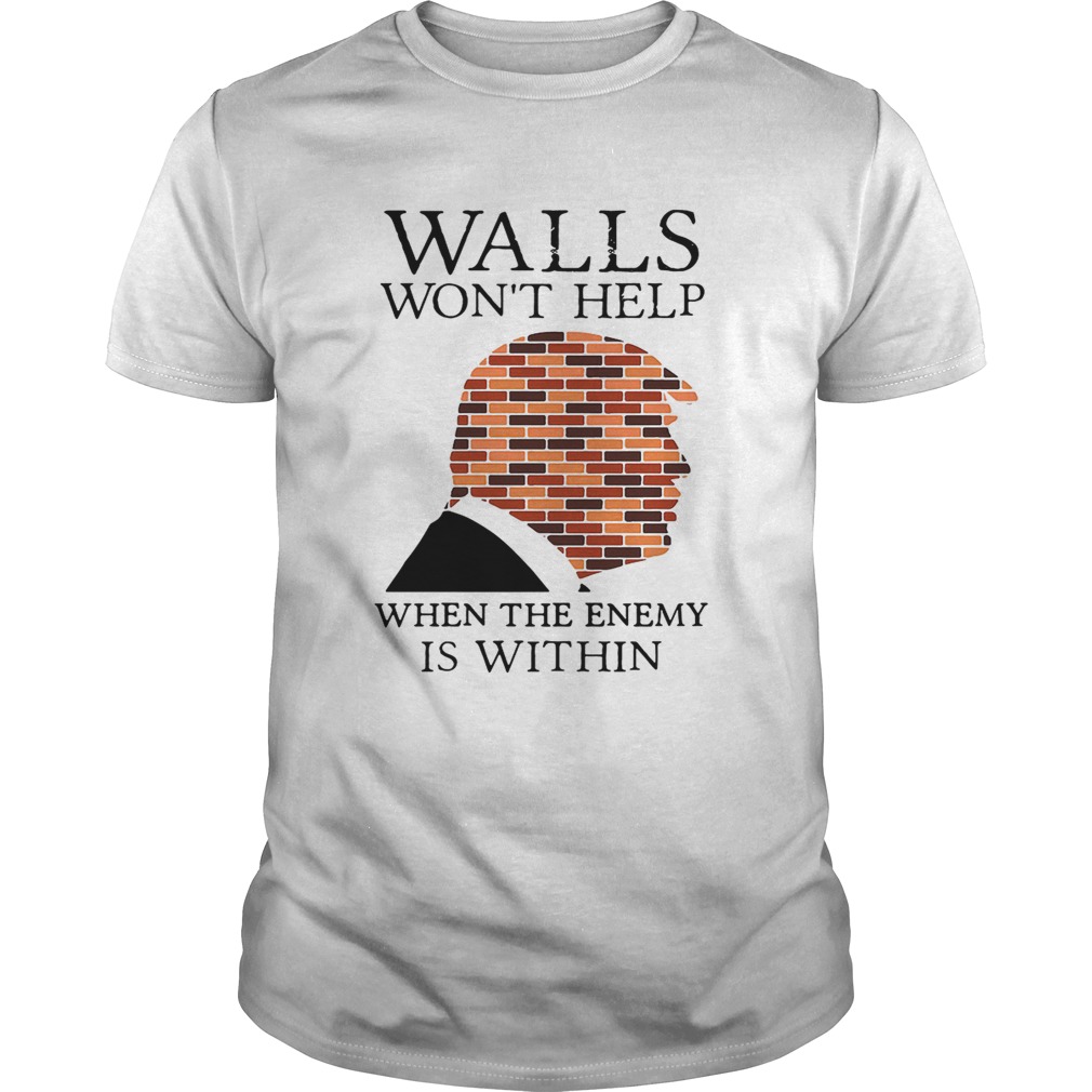 Donald Trump walls won’t help when the enemy is within shirt