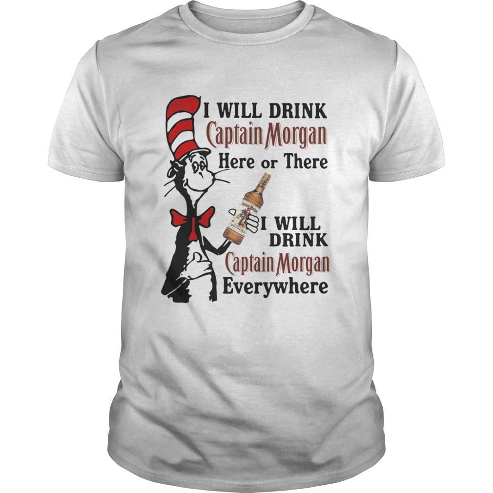 Dr Seuss I will drink Captain Morgan here or there I will drink Captain Morgan everywhere shirt