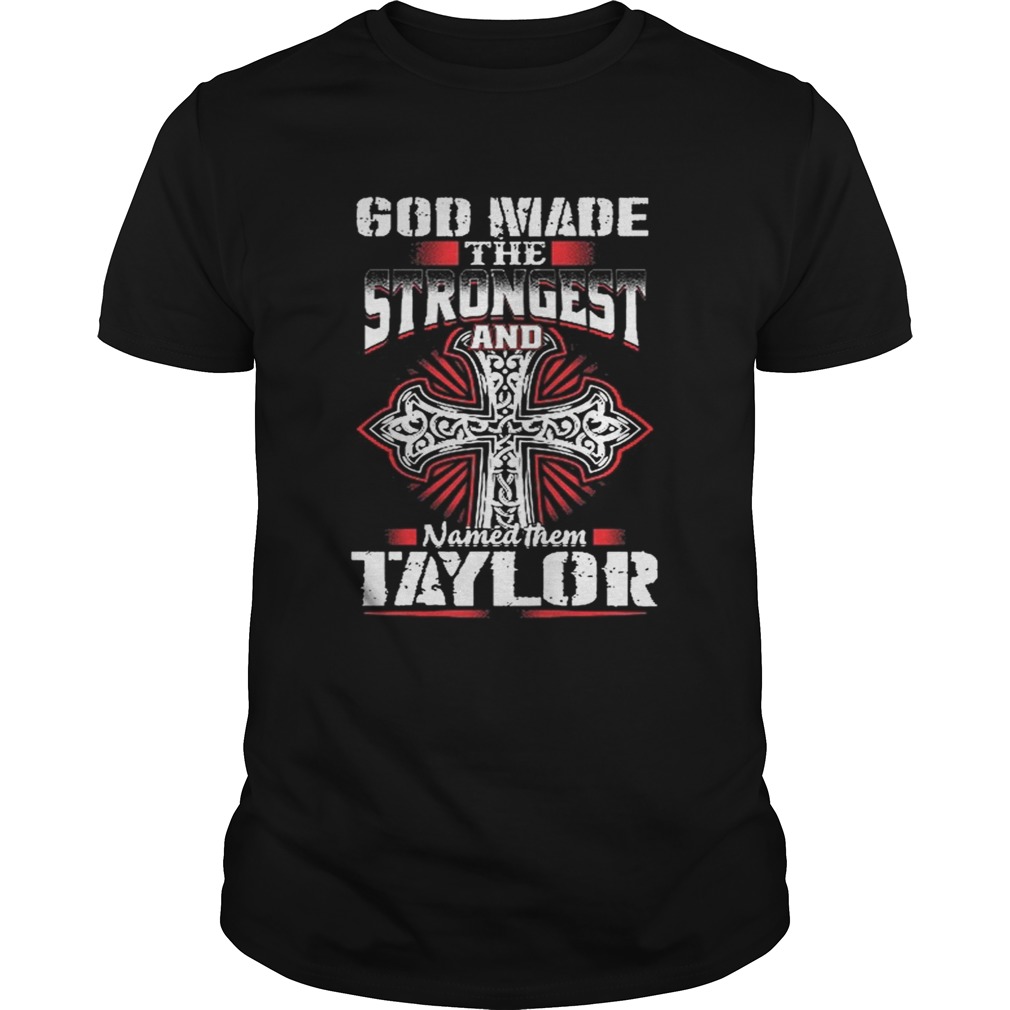 God Made The Strongest And Named Them Taylor Shirt