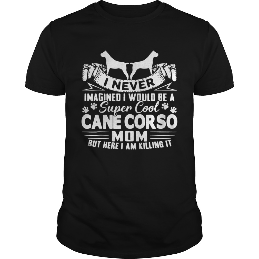 I never imagined I would be a super cool Cane Corso mom shirt