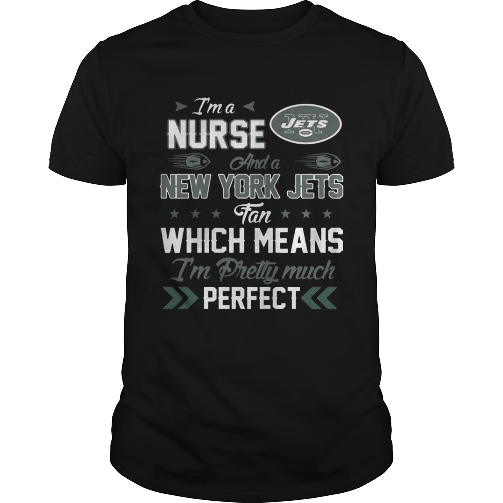 I’m A Nurse Jets Fan And I’m Pretty Much Perfect Shirt