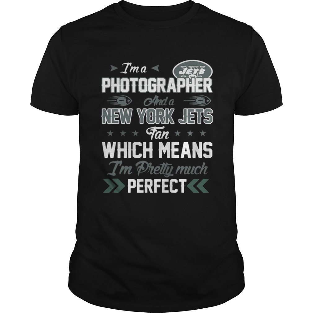 I’m A Photographer Jets Fan And I’m Pretty Much Perfect Shirt