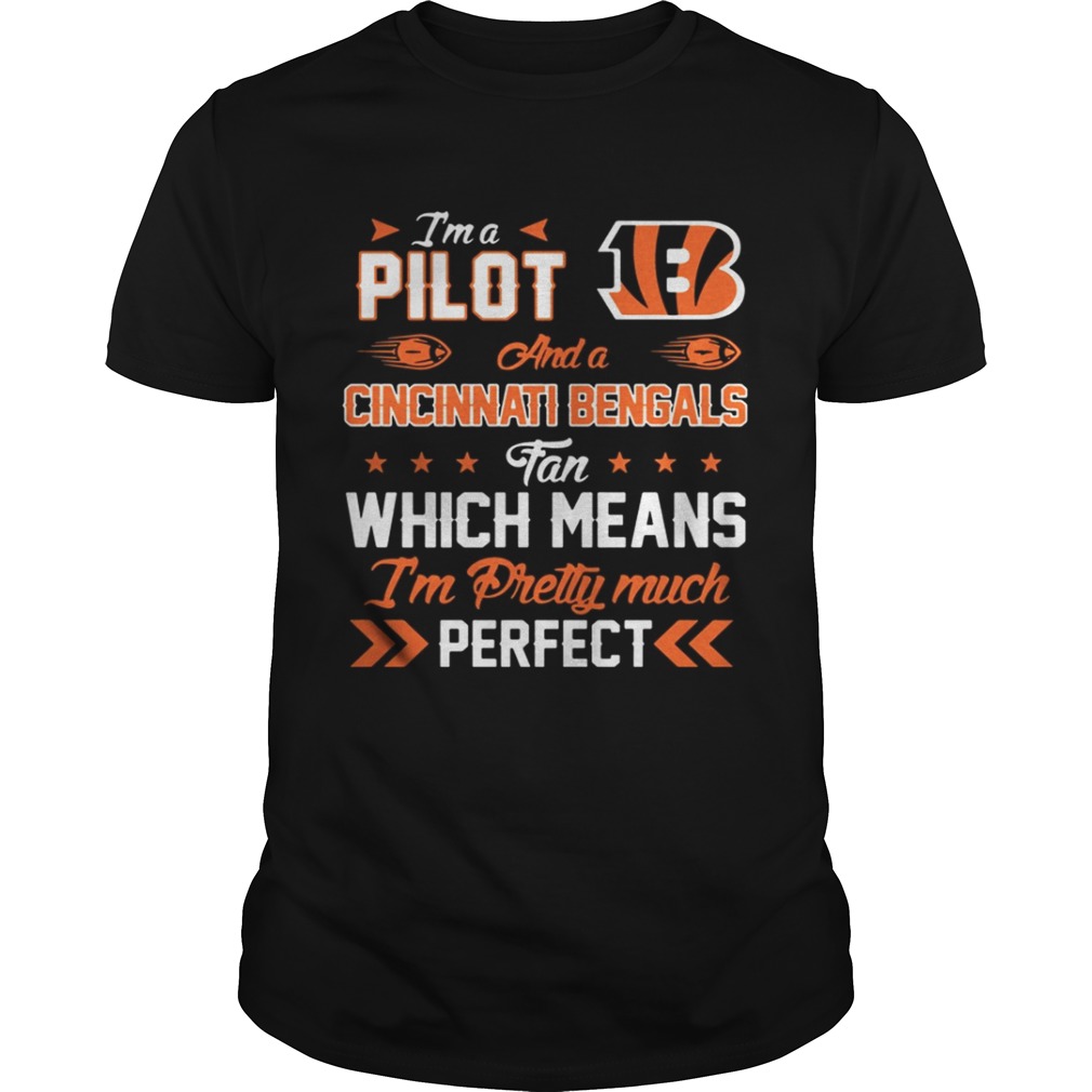 Im A Pilot Bengals Fan And Im Pretty Much Perfect Shirt