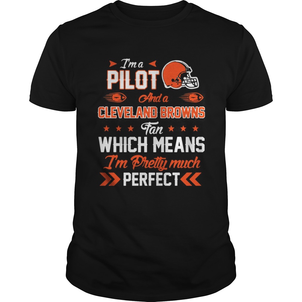 I’m A Pilot, Browns Fan And I’m Pretty Much Perfect Shirt