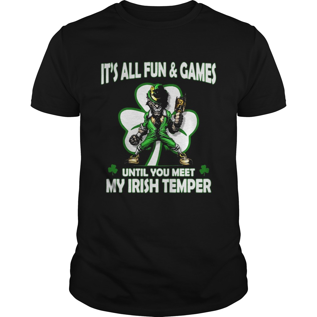 It’s all fun and games until you meet my irish temper tshirt