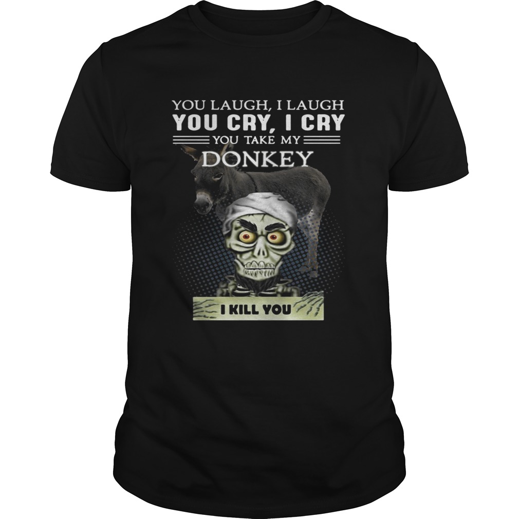 Jeff Dunham you laugh I laugh you cry I cry you take my Donkey shirt