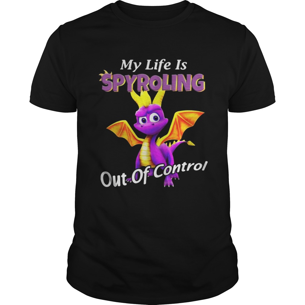 My life is Spyroling out of control shirt
