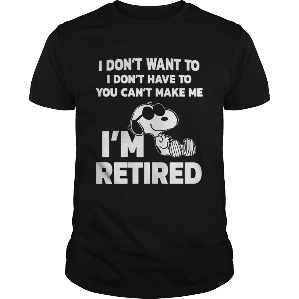 Official I don’t want to I don’t have to you can’t make me I’m retired shirt
