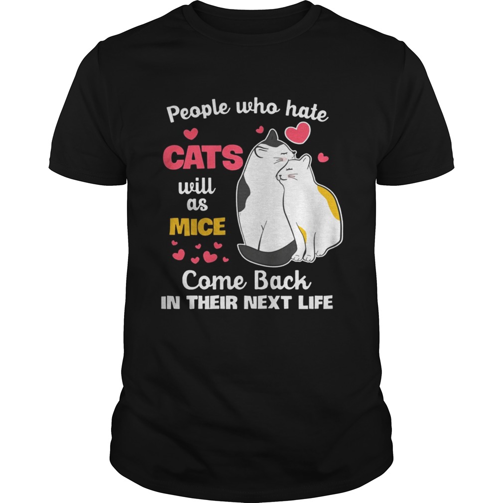 People Who Hate Cats Will As Mice Come Back In Their Next Life T-Shirt