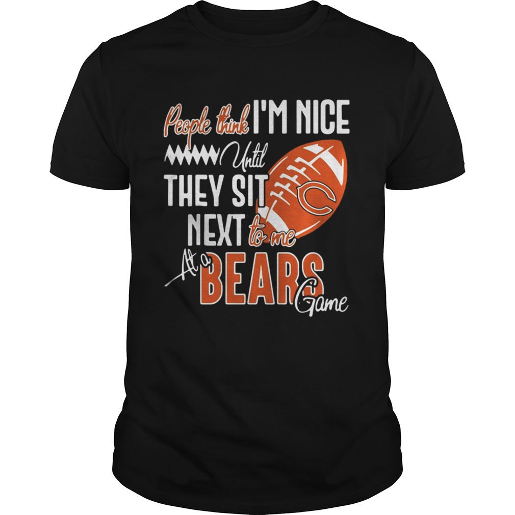 People think I’m nice until they sit next to me at a Bears game shirt