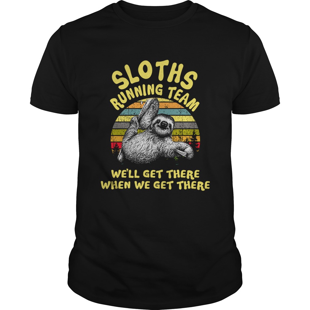 Sloths running team we’ll get there when we get there shirt