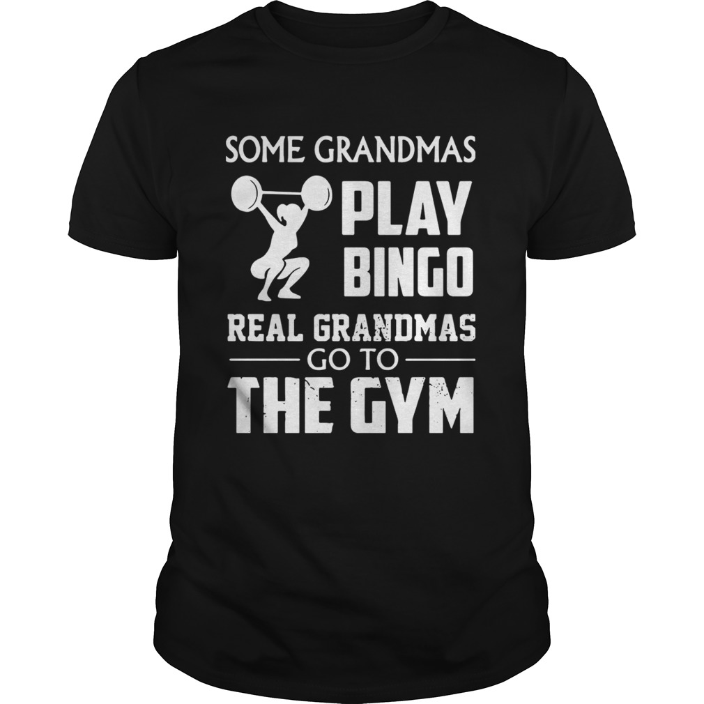 Some grandmas play bingo real grandmas go to the gym tshirt