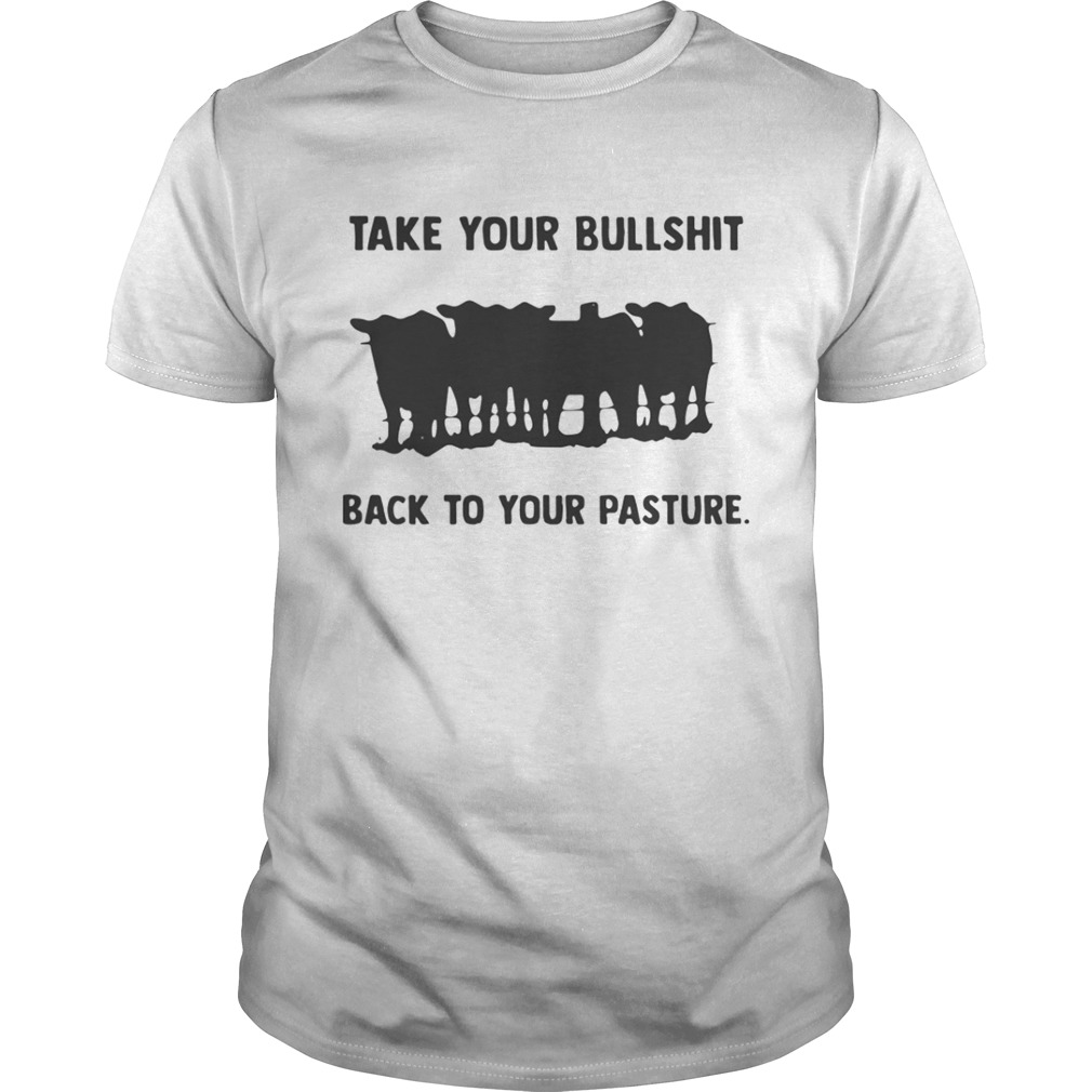 Take your bullshit back to your pasture shirt