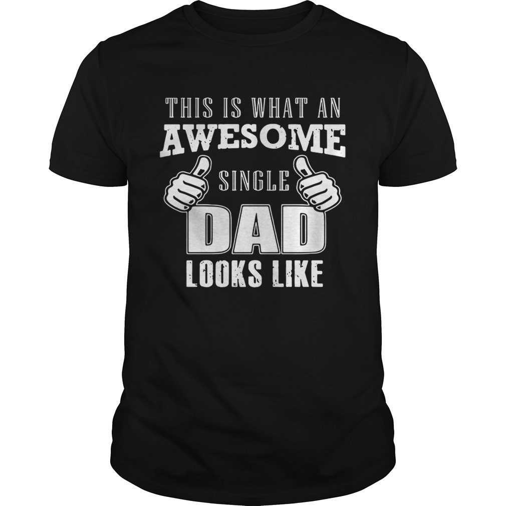 This is what an awesome single dad looks like shirt