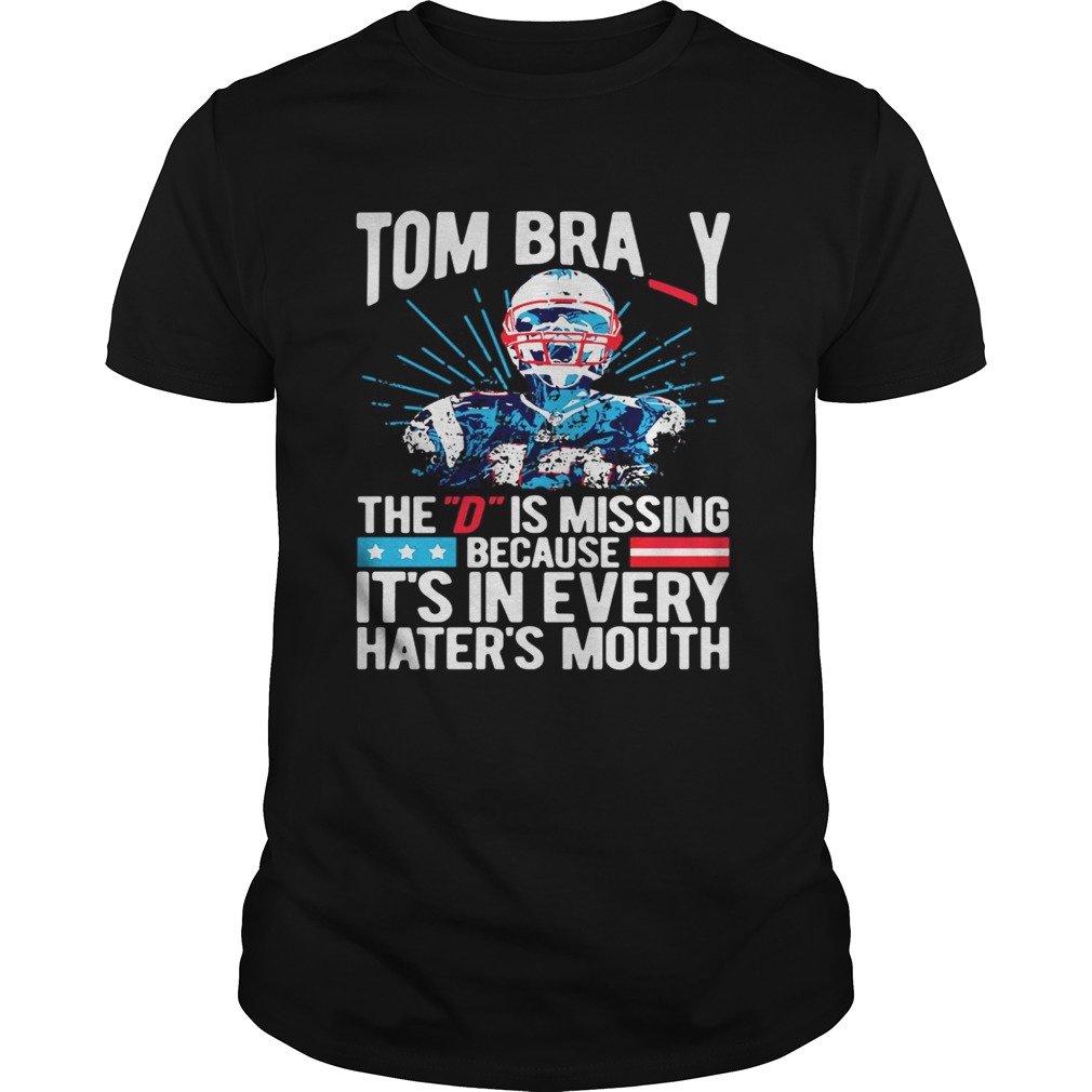 Tom Bray the D is missing because it’s in every hater’s mouth shirt