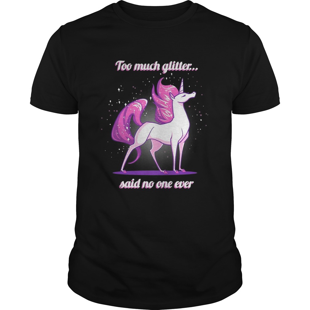 Unicorn Too much glitter said no one ever shirt