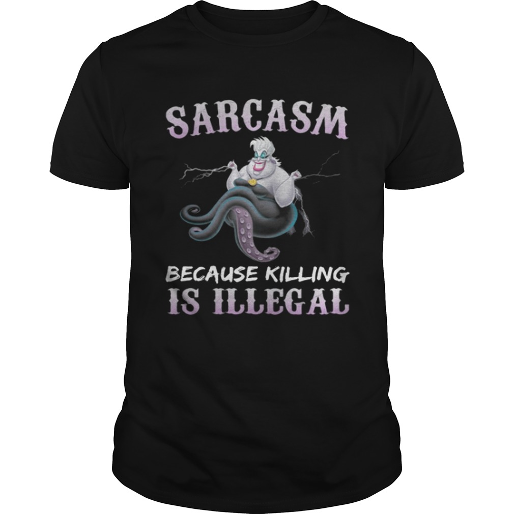 Ursula sarcasm because killing is illegal shirt