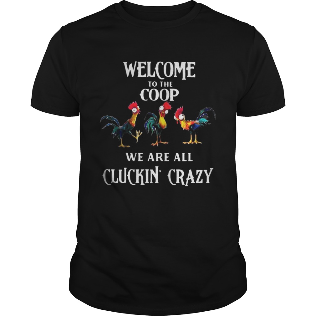 Welcome To The Coop We Are All Cluckin Crazy Shirt