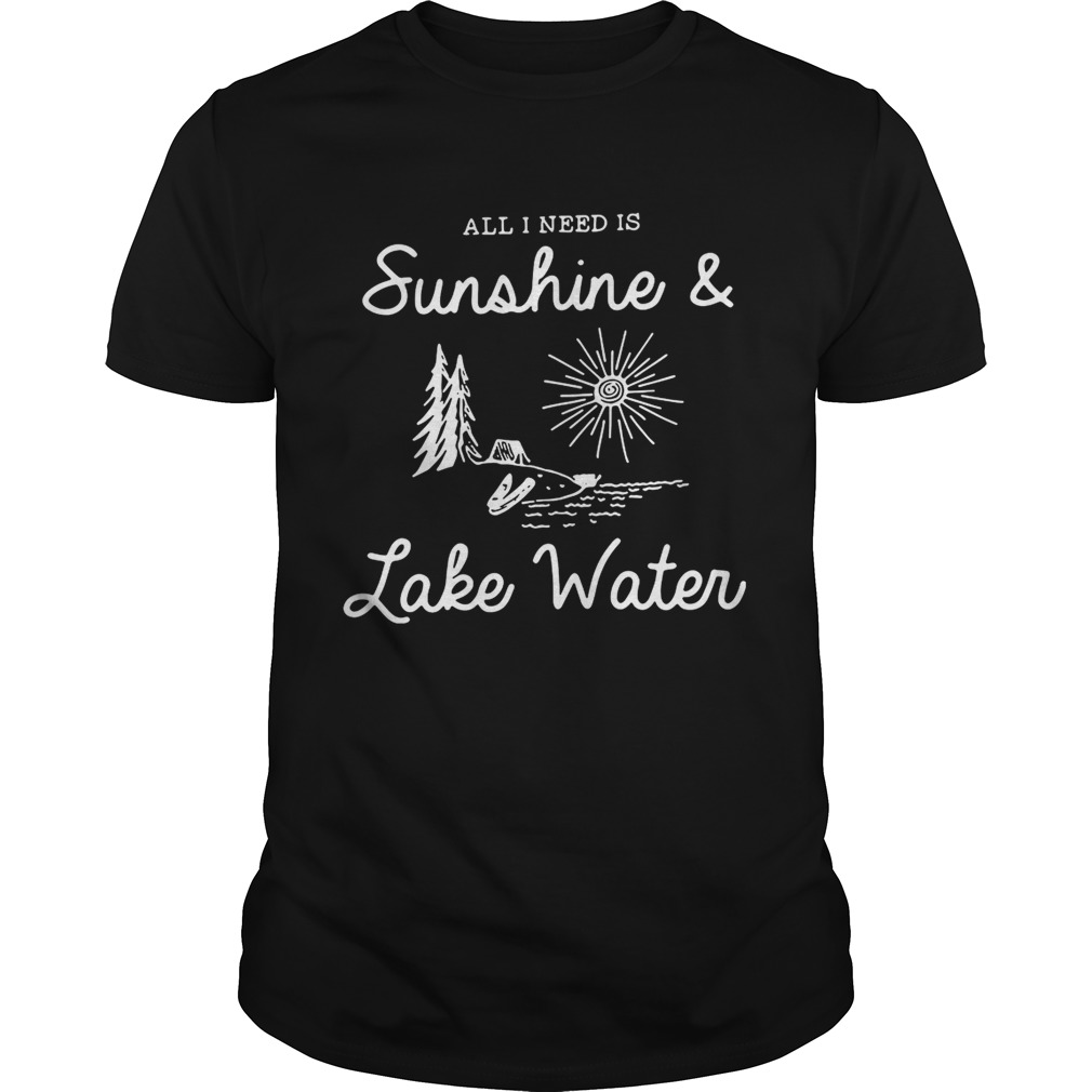 All I need is sunshine and lake water shirt