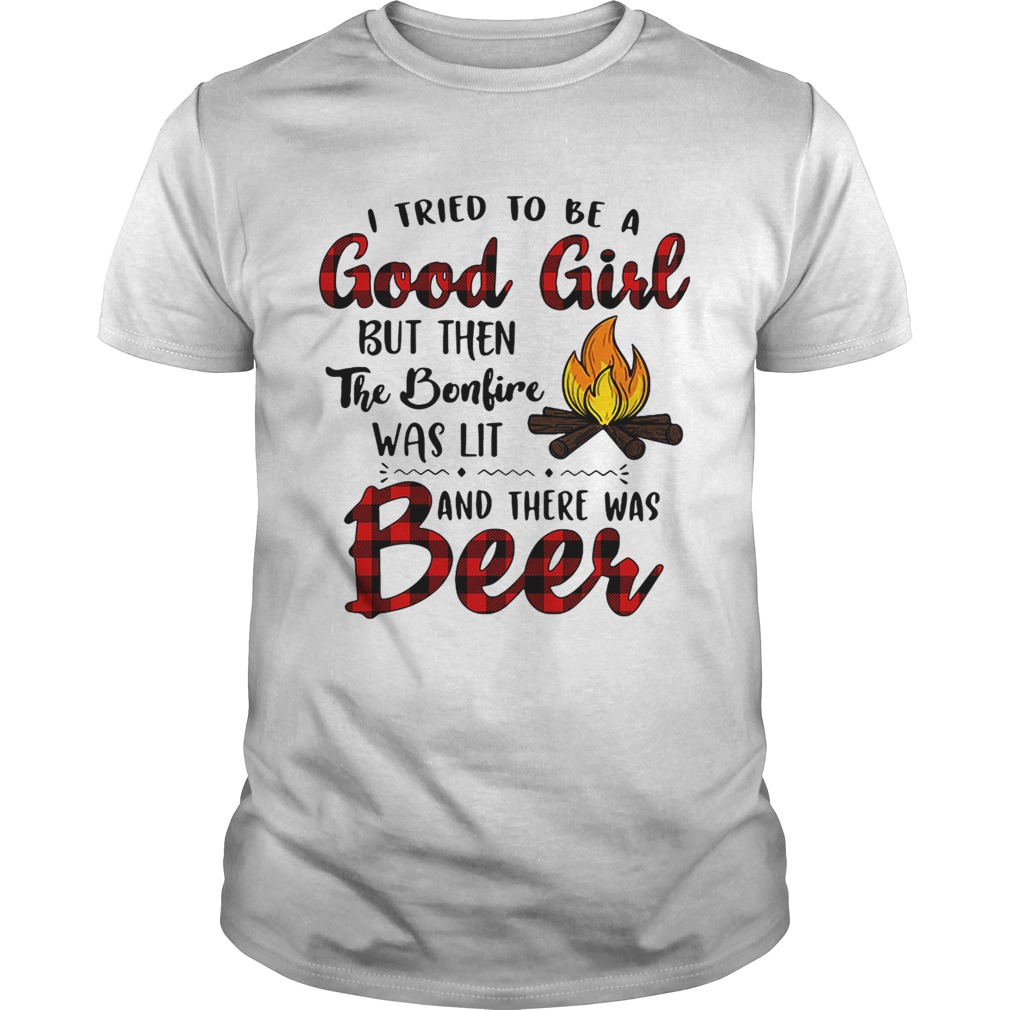 Camping I tried to be a good girl but then the bonfire was lit and there was beer shirt