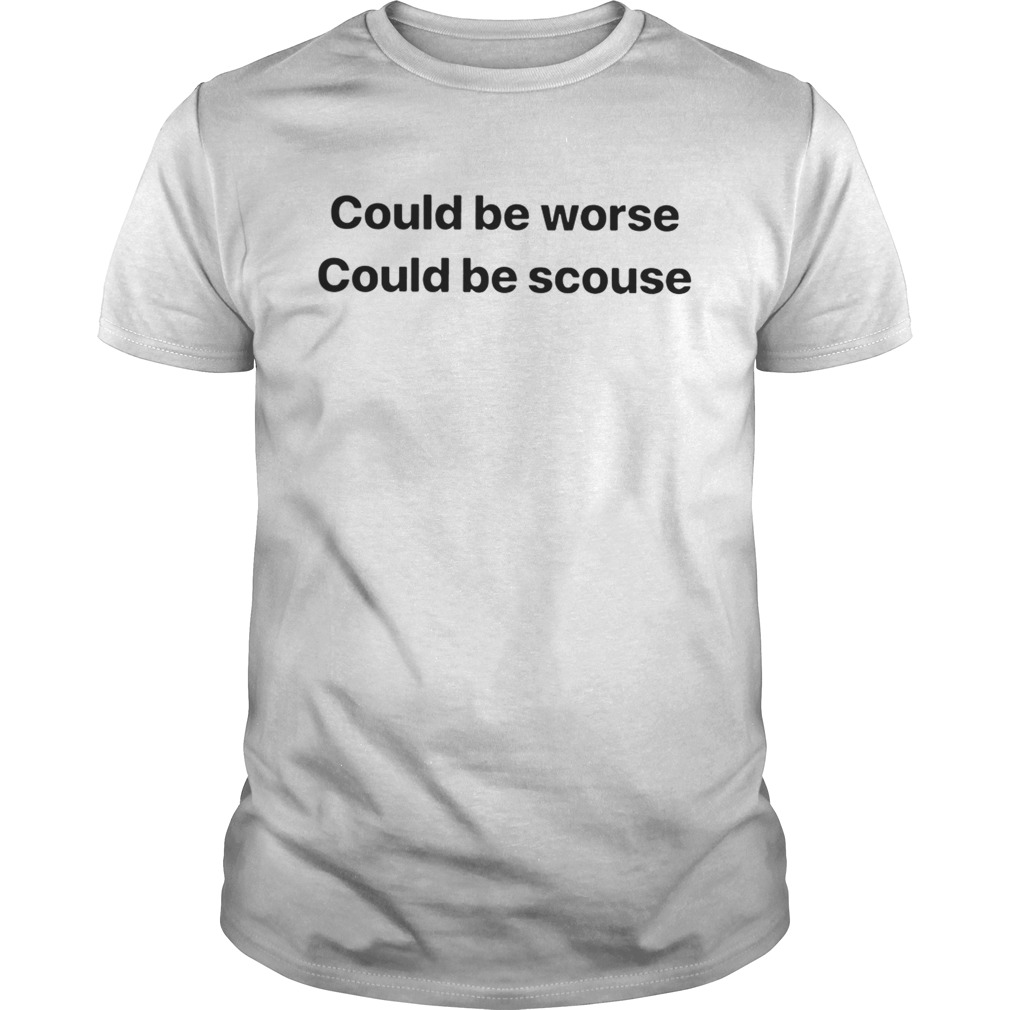 Could Be Worse Could Be Scouse shirt