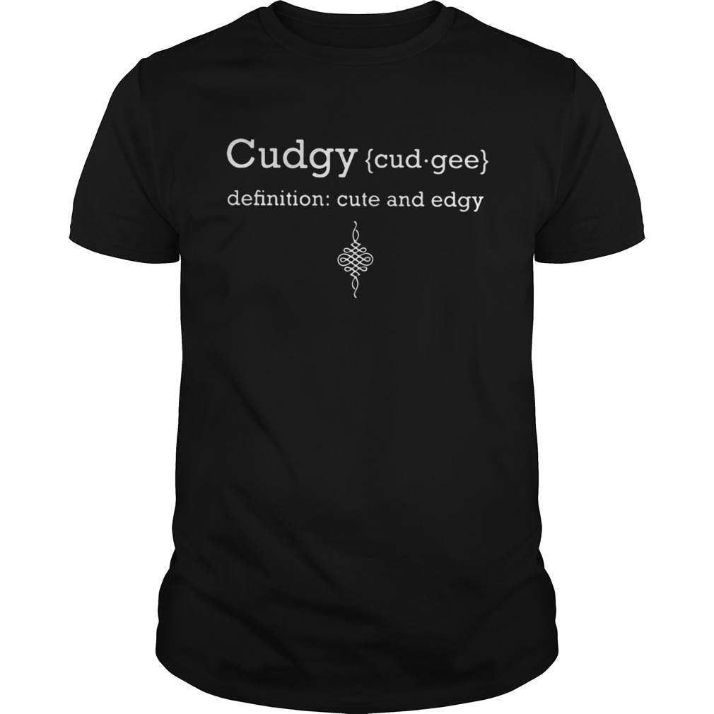 Cudgy Definition Cute and Edgy shirt