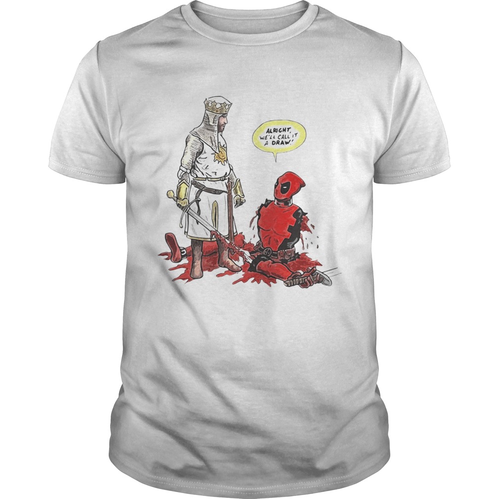 Deadpool Tis But A Flesh Wound alright we’ll call it a draw shirt