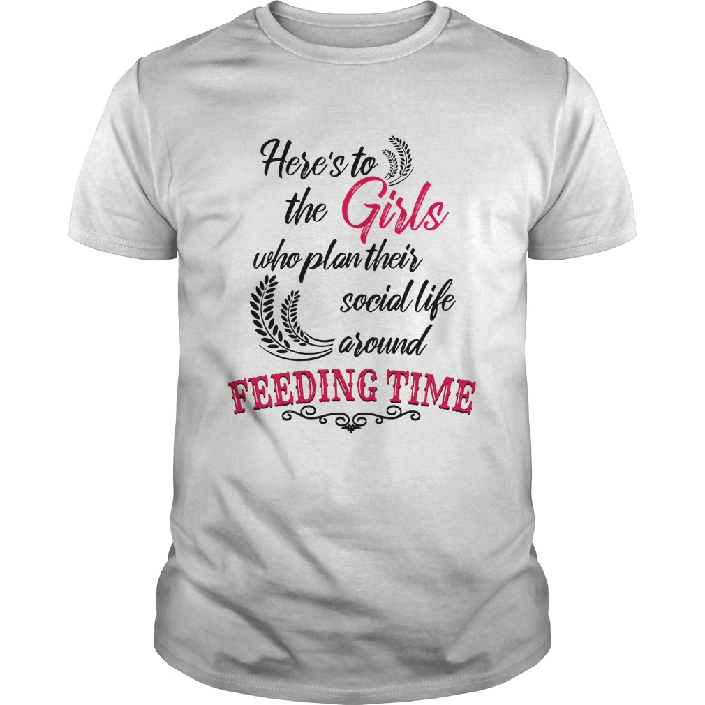 Here’s to the girl who plan their social life around feeding time shirt