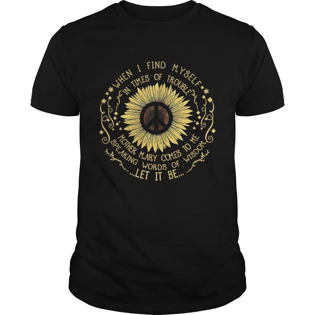 Hippie sunflower when I find myself in times of trouble mother Mary comes to me speaking words of wisdom let it be shirt