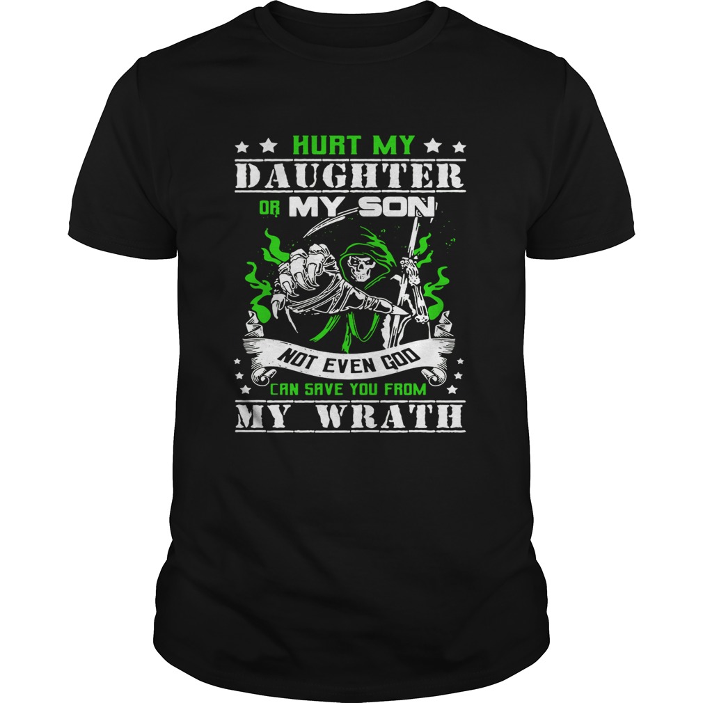 Hurt my daughter or my son not even God can save you from my wrath tshirt